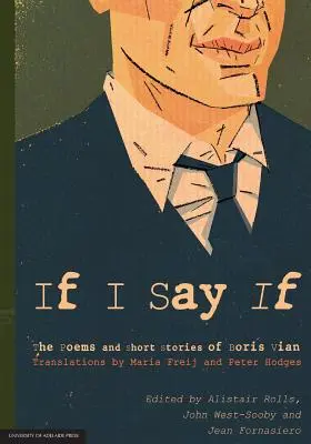 Si je dis si : Les poèmes et les nouvelles de Boris Vian - If I Say If: The Poems and Short Stories of Boris Vian