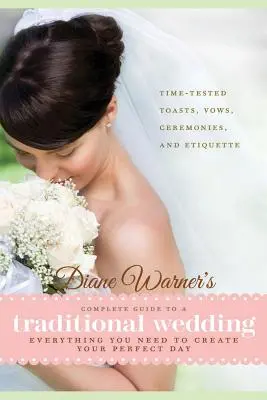 Le guide complet de Diane Warner pour un mariage traditionnel : Tout ce dont vous avez besoin pour créer une journée parfaite : Des toasts, des vœux, des cérémonies et un étiquetage qui ont fait leurs preuves. - Diane Warner's Complete Guide to a Traditional Wedding: Everything You Need to Create Your Perfect Day: Time-Tested Toasts, Vows, Ceremonies, and Etiq