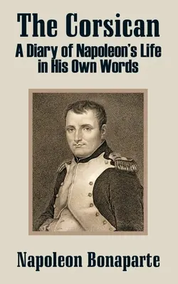 Le Corse : Le journal de la vie de Napoléon dans ses propres mots - The Corsican: A Diary of Napoleon's Life in His Own Words