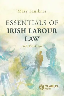 L'essentiel du droit du travail irlandais - 3e édition - Essentials of Irish Labour Law - 3rd Edition