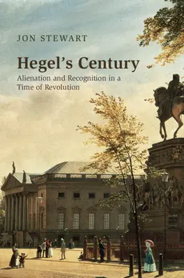 Le siècle de Hegel : Aliénation et reconnaissance à l'époque de la révolution - Hegel's Century: Alienation and Recognition in a Time of Revolution