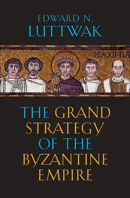 La grande stratégie de l'Empire byzantin - The Grand Strategy of the Byzantine Empire