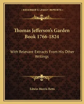 Le livre des jardins de Thomas Jefferson 1766-1824 : Avec des extraits pertinents de ses autres écrits - Thomas Jefferson's Garden Book 1766-1824: With Relevant Extracts from His Other Writings