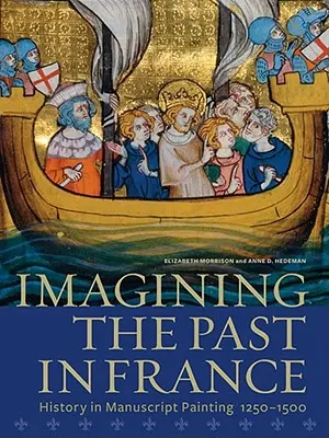 Imaginer le passé en France : L'histoire dans la peinture manuscrite, 1250-1500 - Imagining the Past in France: History in Manuscript Painting, 1250-1500