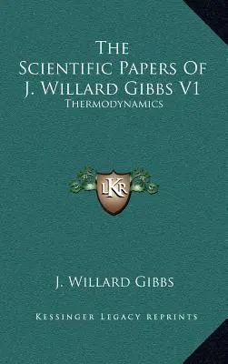 Les articles scientifiques de J. Willard Gibbs V1 : Thermodynamique - The Scientific Papers of J. Willard Gibbs V1: Thermodynamics