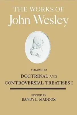 Les œuvres de John Wesley, Volume 12 : Traités doctrinaux et controversés I - The Works of John Wesley, Volume 12: Doctrinal and Controversial Treatises I