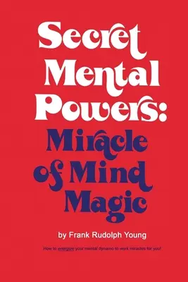 Les pouvoirs mentaux secrets : Le miracle de la magie de l'esprit - Secret Mental Powers: Miracle of Mind Magic