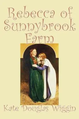 Rebecca of Sunnybrook Farm par Kate Douglas Wiggin, Fiction, Historique, États-Unis, Gens et lieux, Lecteurs - Livres à chapitres - Rebecca of Sunnybrook Farm by Kate Douglas Wiggin, Fiction, Historical, United States, People & Places, Readers - Chapter Books