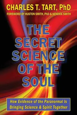 La science secrète de l'âme : comment les preuves du paranormal rapprochent la science et l'esprit - The Secret Science of the Soul: How Evidence of the Paranormal is Bringing Science & Spirit Together