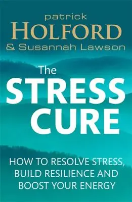 Le remède contre le stress : comment résoudre le stress, renforcer la résilience et booster votre énergie - The Stress Cure: How to Resolve Stress, Build Resilience and Boost Your Energy