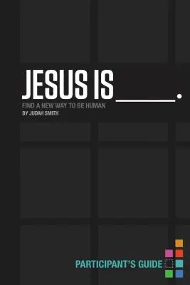 Jésus est _______. Guide du participant : Trouver une nouvelle façon d'être humain - Jesus Is _______. Participant's Guide: Find a New Way to Be Human