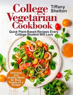 Livre de cuisine végétarienne de l'université : Recettes rapides à base de plantes que tous les étudiants aimeront. Des repas délicieux et sains pour les personnes occupées avec un budget. - College Vegetarian Cookbook: Quick Plant-Based Recipes Every College Student Will Love. Delicious and Healthy Meals for Busy People on a Budget