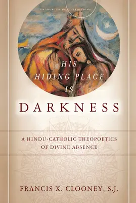 Sa cachette est l'obscurité : Une théopoétique hindoue et catholique de l'absence divine - His Hiding Place Is Darkness: A Hindu-Catholic Theopoetics of Divine Absence