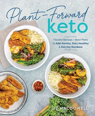 Plant-Forward Keto : Recettes flexibles et plans de repas pour ajouter de la variété, rester en bonne santé et manger l'arc-en-ciel - Plant-Forward Keto: Flexible Recipes and Meal Plans to Add Variety, Stay Healthy & Eat the Rainbow