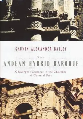 Le baroque hybride andin : Cultures convergentes dans les églises du Pérou colonial - Andean Hybrid Baroque: Convergent Cultures in the Churches of Colonial Peru