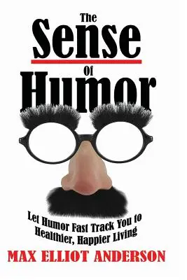 Le sens de l'humour : Laissez l'humour vous conduire à une vie plus saine et plus heureuse - The Sense Of Humor: Let Humor Fast Track You to Healthier, Happier Living