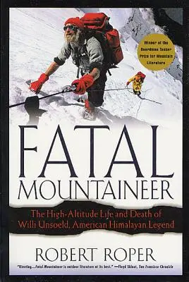 Fatal Mountaineer : La vie et la mort en haute altitude de Willi Unsoeld, légende américaine de l'Himalaya - Fatal Mountaineer: The High-Altitude Life and Death of Willi Unsoeld, American Himalayan Legend