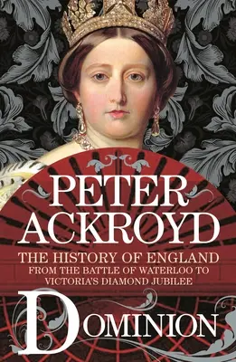 Dominion : L'histoire de l'Angleterre, de la bataille de Waterloo au jubilé de diamant de Victoria - Dominion: The History of England from the Battle of Waterloo to Victoria's Diamond Jubilee