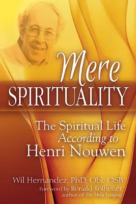 La simple spiritualité : La vie spirituelle selon Henri Nouwen - Mere Spirituality: The Spiritual Life According to Henri Nouwen