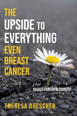 Le bon côté de tout, même du cancer du sein : Plus de ressources sur le cancer - The Upside to Everything, Even Breast Cancer: Plus Badass Cancer Resources