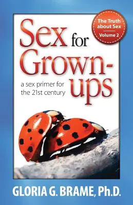 La vérité sur le sexe, un abécédaire du sexe pour le XXIe siècle Volume II : Le sexe pour les adultes - The Truth about Sex, a Sex Primer for the 21st Century Volume II: Sex for Grown-Ups