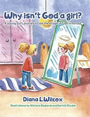 Pourquoi Dieu n'est-il pas une fille ? Le voyage d'une jeune fille pour voir l'image de Dieu en elle-même - Why Isn't God a Girl: A Young Girl's Journey to See the Image of God in Herself