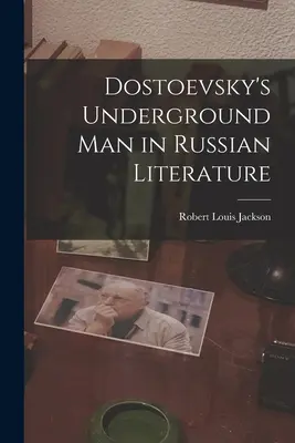 L'homme souterrain de Dostoïevski dans la littérature russe - Dostoevsky's Underground Man in Russian Literature