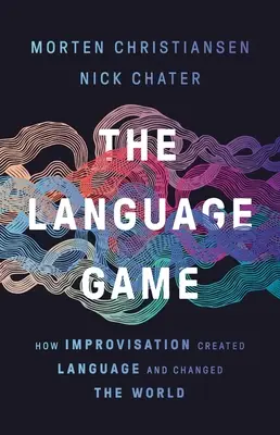 Le jeu des langues : comment l'improvisation a créé la langue et changé le monde - The Language Game: How Improvisation Created Language and Changed the World