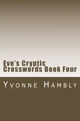 Eve's Cryptic Crosswords Book Four (Mots croisés cryptés d'Eve) - Eve's Cryptic Crosswords Book Four