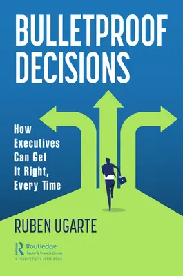 Bulletproof Decisions : Comment les cadres peuvent réussir, à chaque fois - Bulletproof Decisions: How Executives Can Get It Right, Every Time