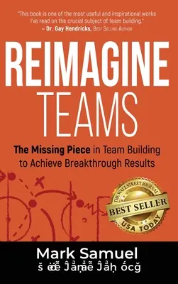 Réimaginer les équipes : La pièce manquante dans la constitution d'une équipe pour obtenir des résultats exceptionnels - Reimagine Teams: The Missing Piece in Team Building to Achieve Breakthrough Results