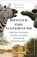 Beyond the Gatehouse - Les vies excentriques de l'aristocratie anglaise - Beyond the Gatehouse - The Eccentric Lives of England's Aristocracy