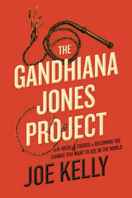 Le projet Gandhiana Jones : Un cours de 8 semaines pour devenir le changement que vous voulez voir dans le monde - The Gandhiana Jones Project: An 8-Week Course in Becoming the Change You Want to See in the World