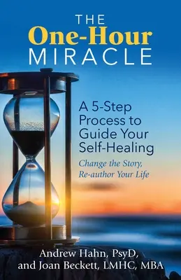 Le miracle d'une heure : Un processus en 5 étapes pour guider votre auto-guérison : Changez l'histoire, réécrivez votre vie - The One-Hour Miracle: A 5-Step Process to Guide Your Self-Healing: Change the Story, Re-Author Your Life