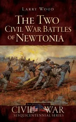 Les deux batailles de Newtonia pendant la guerre civile : Féroce et Furieuse - The Two Civil War Battles of Newtonia: Fierce and Furious