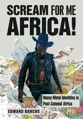 Scream for Me Africa ! Les identités heavy metal dans l'Afrique postcoloniale - Scream for Me Africa!: Heavy Metal Identities in Post-Colonial Africa