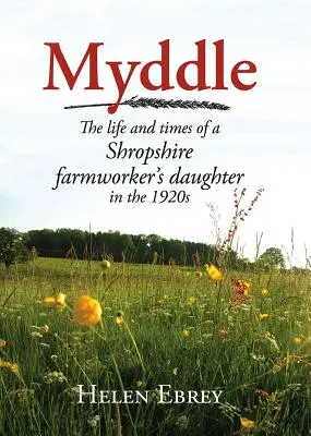 Myddle : La vie et l'époque d'une fille d'ouvrier agricole du Shropshire - Myddle: The Life and Times of a Shropshire Farmworker's Daughter