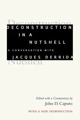 La déconstruction en quelques mots : Une conversation avec Jacques Derrida, avec une nouvelle introduction - Deconstruction in a Nutshell: A Conversation with Jacques Derrida, with a New Introduction