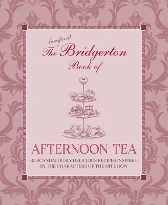 Le livre officieux de Bridgerton sur le thé de l'après-midi : Plus de 75 recettes scandaleusement délicieuses inspirées par les personnages de la série à succès - The Unofficial Bridgerton Book of Afternoon Tea: Over 75 Scandalously Delicious Recipes Inspired by the Characters of the Hit Show