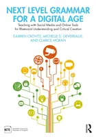 Next Level Grammar for a Digital Age : Teaching with Social Media and Online Tools for Rhetorical Understanding and Critical Creation (en anglais) - Next Level Grammar for a Digital Age: Teaching with Social Media and Online Tools for Rhetorical Understanding and Critical Creation
