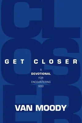 Rapprochez-vous : Un journal pour 21 jours de prière et de jeûne - Get Closer: A Devotional for Encountering God