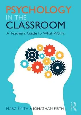 Psychology in the Classroom - A Teacher's Guide to What Works (Smith Marc (Independent Education Consultant UK))