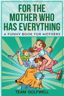 Pour la mère qui a tout : un livre drôle pour les mères - For the Mother Who Has Everything: A Funny Book for Mothers