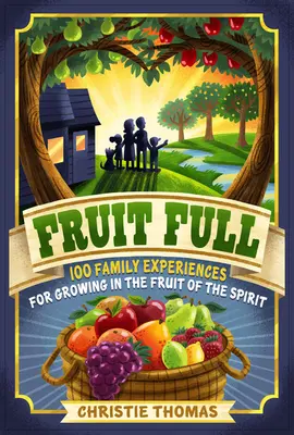 Fruit Full : 100 expériences familiales pour grandir dans le fruit de l'Esprit - Fruit Full: 100 Family Experiences for Growing in the Fruit of the Spirit