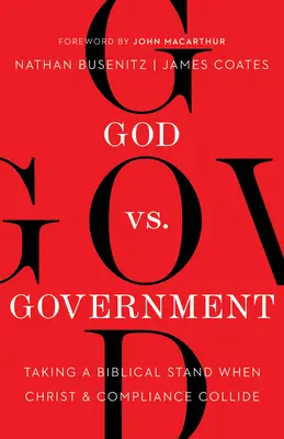 Dieu contre le gouvernement : Prendre une position biblique lorsque le Christ et la conformité se heurtent - God vs. Government: Taking a Biblical Stand When Christ and Compliance Collide