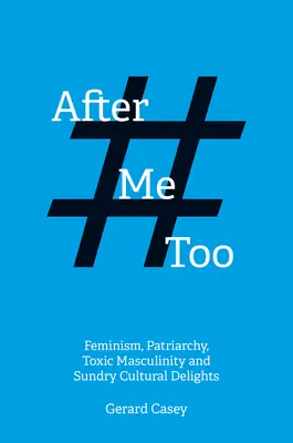 Après #Metoo : Féminisme, patriarcat, masculinité toxique et autres délices culturels - After #Metoo: Feminism, Patriarchy, Toxic Masculinity and Sundry Cultural Delights