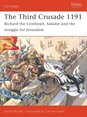 La troisième croisade 1191 : Richard Cœur de Lion, Saladin et la lutte pour Jérusalem - The Third Crusade 1191: Richard the Lionheart, Saladin and the Struggle for Jerusalem