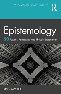 Épistémologie : 50 énigmes, paradoxes et expériences de pensée - Epistemology: 50 Puzzles, Paradoxes, and Thought Experiments