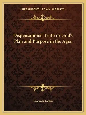 La vérité dispensationnelle ou le plan et le dessein de Dieu au cours des âges - Dispensational Truth or God's Plan and Purpose in the Ages