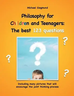 Philosophie pour enfants et adolescents : Les meilleures 123 questions : Incluant de nombreuses images qui encourageront le processus de réflexion commune. - Philosophy for Children and Teenagers: The best 123 questions: Including many pictures that will encourage the joint thinking process